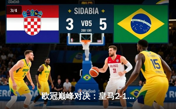 欧冠巅峰对决：皇马2-1逆转拜仁，本泽马制胜球助球队挺进决赛 - 3