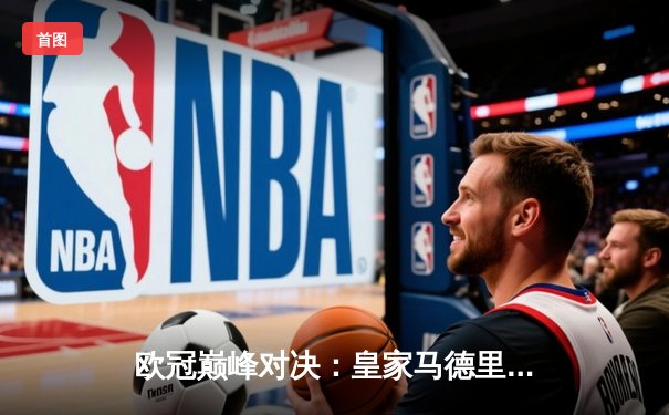 欧冠巅峰对决：皇家马德里3-1力克多特蒙德，维尼修斯闪耀温布利