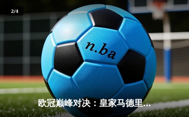 欧冠巅峰对决：皇家马德里3-1力克多特蒙德，维尼修斯闪耀温布利 - 2